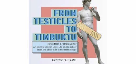 From Testicles to Timbuktu – Notes from a Family Doctor by Geordie Fallis, MD